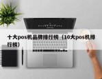 十大pos机品牌排行榜（10大pos机排行榜）