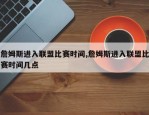 詹姆斯进入联盟比赛时间,詹姆斯进入联盟比赛时间几点