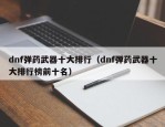 dnf弹药武器十大排行（dnf弹药武器十大排行榜前十名）