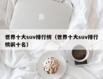 世界十大suv排行榜（世界十大suv排行榜前十名）