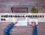 中级经济师分数线83分,中级经济师过关分数线