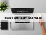 洁面仪十大排行2017（洁面仪评测）