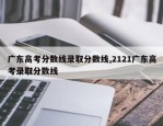 广东高考分数线录取分数线,2121广东高考录取分数线