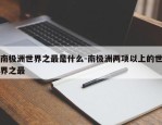 南极洲世界之最是什么-南极洲两项以上的世界之最