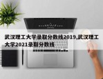 武汉理工大学录取分数线2019,武汉理工大学2021录取分数线