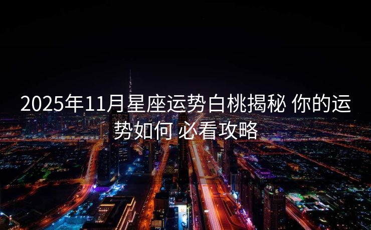 2025年11月星座运势白桃揭秘 你的运势如何 必看攻略