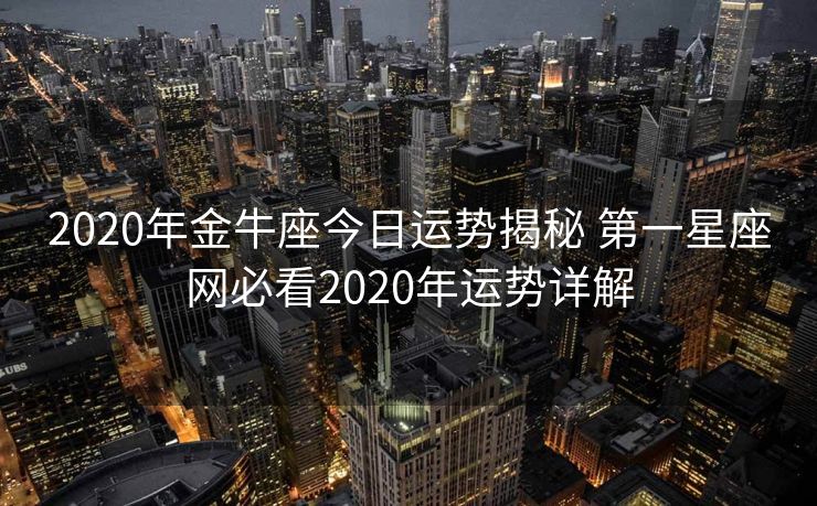 2020年金牛座今日运势揭秘 第一星座网必看2020年运势详解