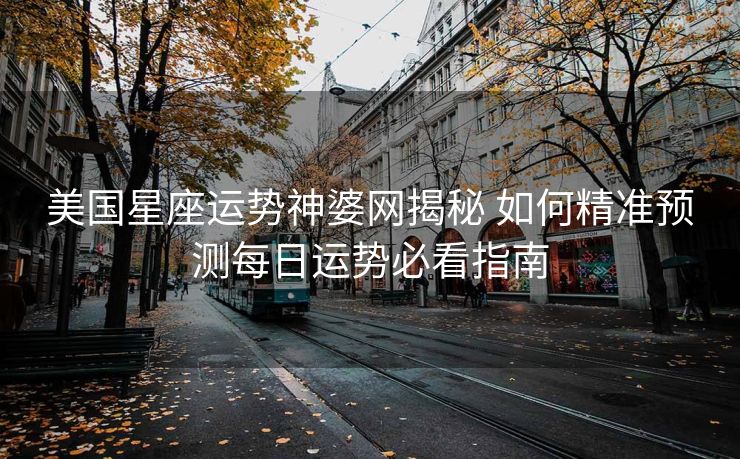 美国星座运势神婆网揭秘 如何精准预测每日运势必看指南