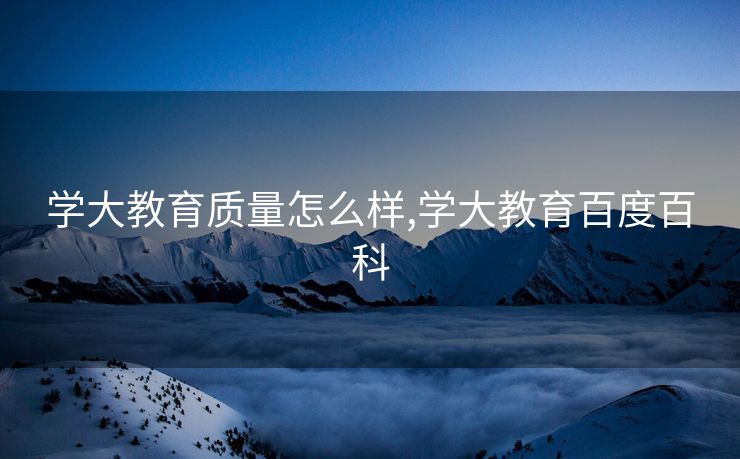 学大教育质量怎么样,学大教育百度百科 学大教育质量怎么样,学大教育百度百科