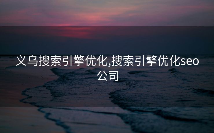 义乌搜索引擎优化,搜索引擎优化seo公司