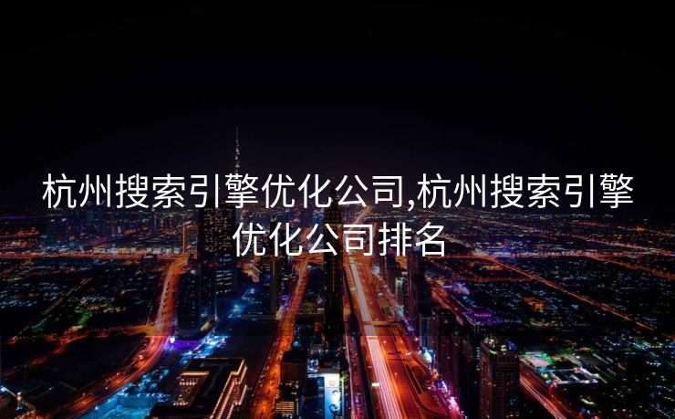 杭州搜索引擎优化公司,杭州搜索引擎优化公司排名