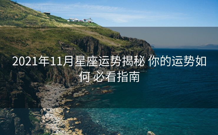 2021年11月星座运势揭秘 你的运势如何 必看指南