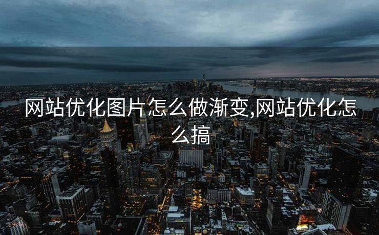 网站优化图片怎么做渐变,网站优化怎么搞