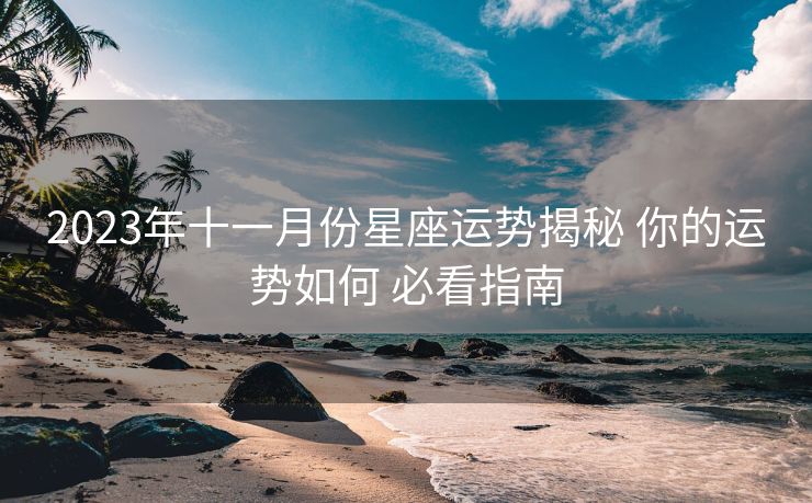 2023年十一月份星座运势揭秘 你的运势如何 必看指南