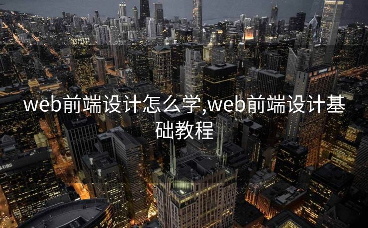 web前端设计怎么学,web前端设计基础教程