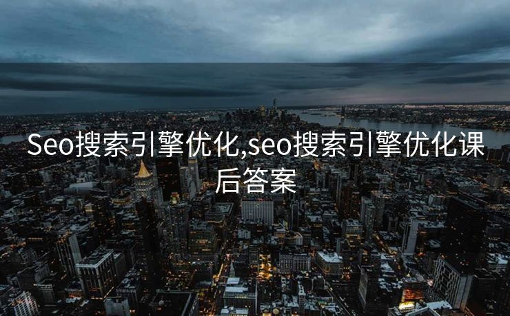 Seo搜索引擎优化,seo搜索引擎优化课后答案 Seo搜索引擎优化,seo搜索引擎优化课后答案