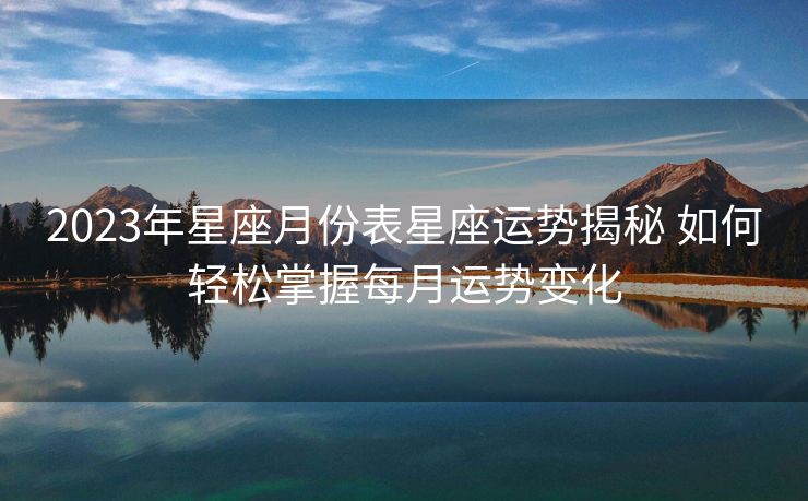 2023年星座月份表星座运势揭秘 如何轻松掌握每月运势变化