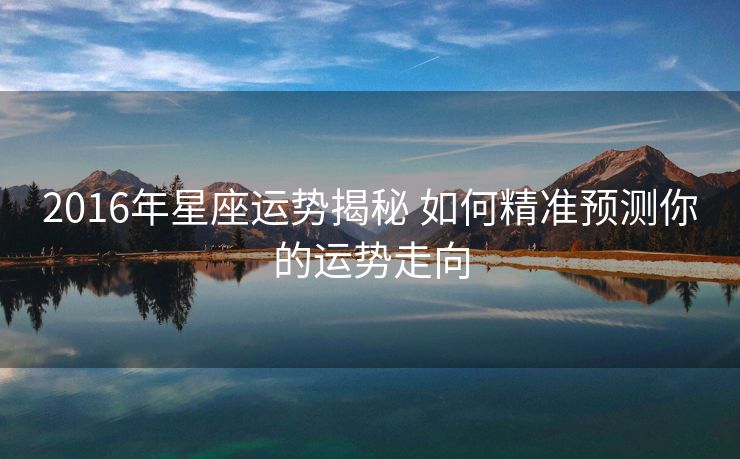 2016年星座运势揭秘 如何精准预测你的运势走向