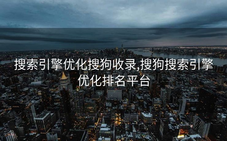 搜索引擎优化搜狗收录,搜狗搜索引擎优化排名平台