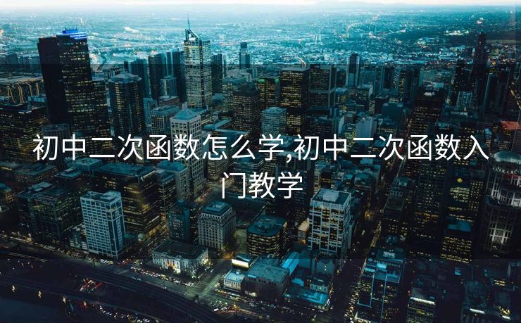 初中二次函数怎么学,初中二次函数入门教学