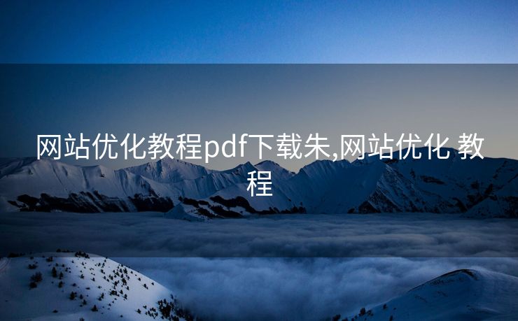 网站优化教程pdf下载朱,网站优化 教程