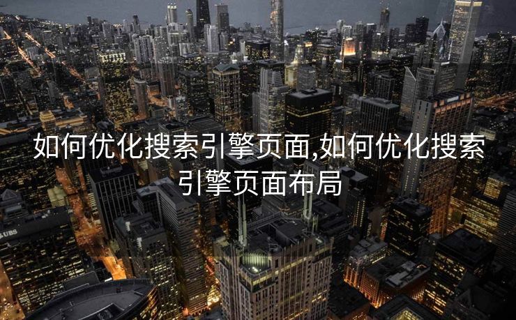 如何优化搜索引擎页面,如何优化搜索引擎页面布局 如何优化搜索引擎页面,如何优化搜索引擎页面布局