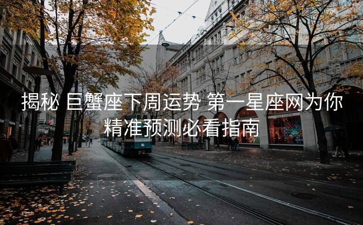揭秘 巨蟹座下周运势 第一星座网为你精准预测必看指南