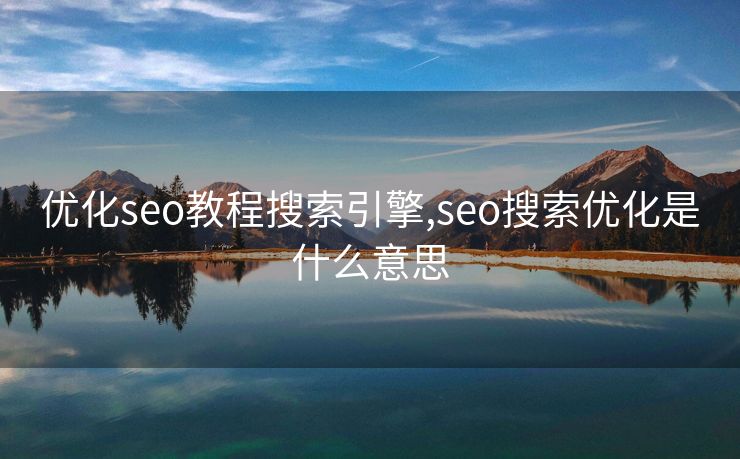 优化seo教程搜索引擎,seo搜索优化是什么意思 优化seo教程搜索引擎,seo搜索优化是什么意思