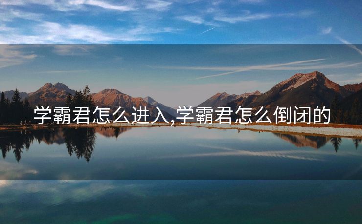 学霸君怎么进入,学霸君怎么倒闭的