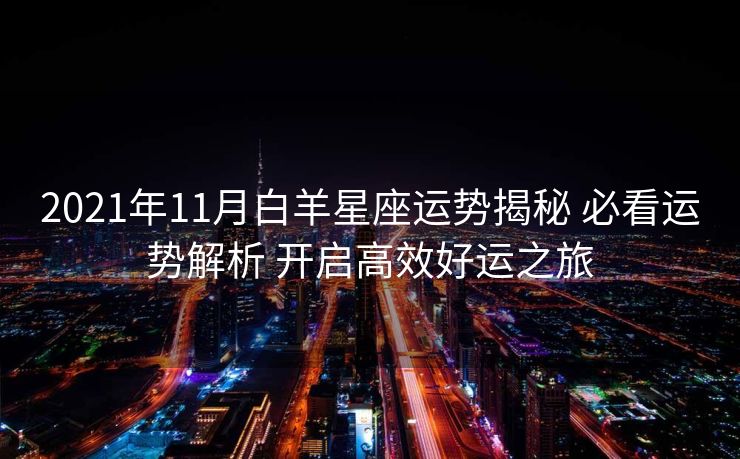 2021年11月白羊星座运势揭秘 必看运势解析 开启高效好运之旅