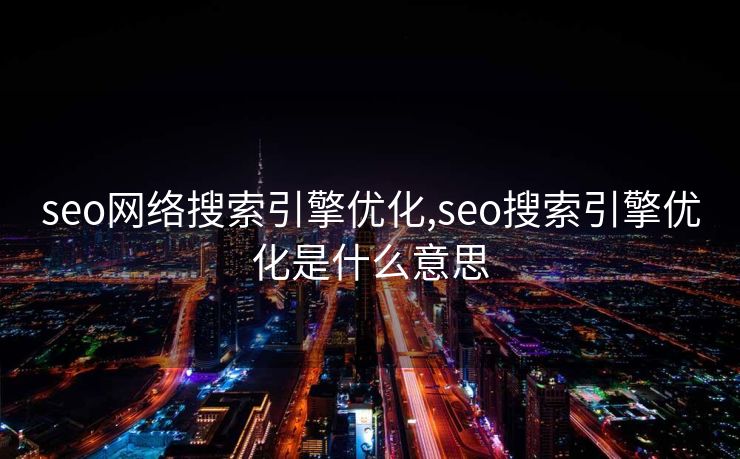 seo网络搜索引擎优化,seo搜索引擎优化是什么意思