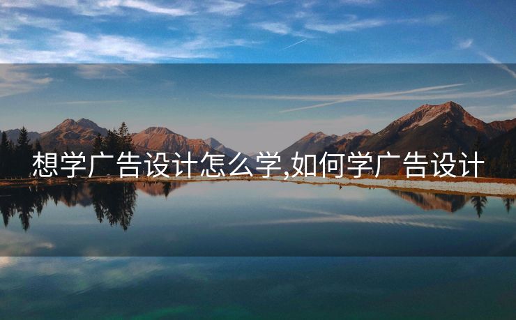 想学广告设计怎么学,如何学广告设计