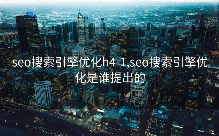 seo搜索引擎优化h4-1,seo搜索引擎优化是谁提出的 seo搜索引擎优化h4-1,seo搜索引擎优化是谁提出的