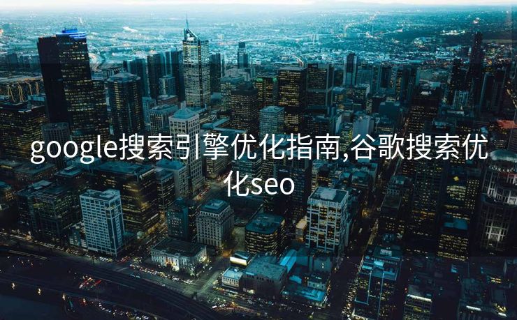 google搜索引擎优化指南,谷歌搜索优化seo