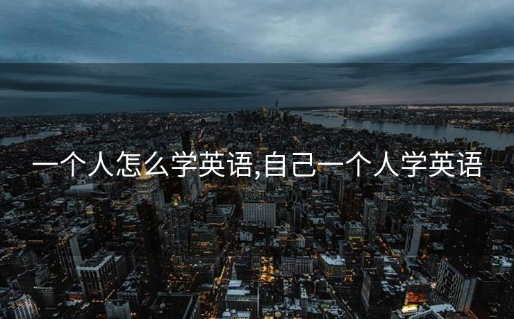 一个人怎么学英语,自己一个人学英语