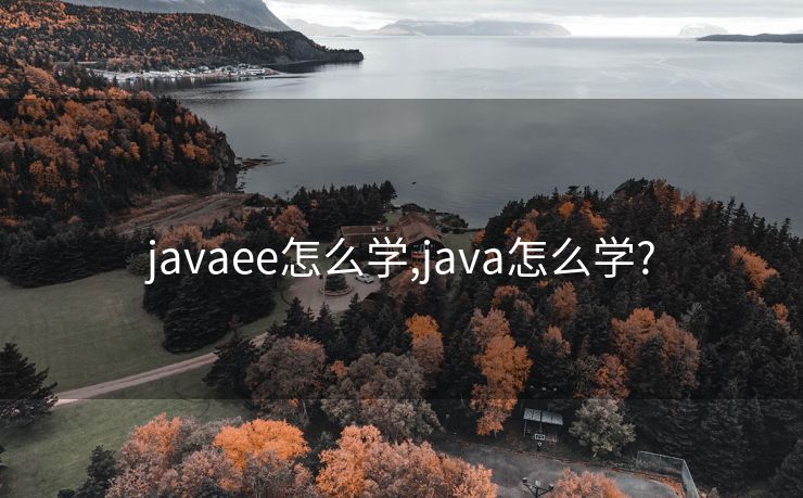 javaee怎么学,java怎么学?