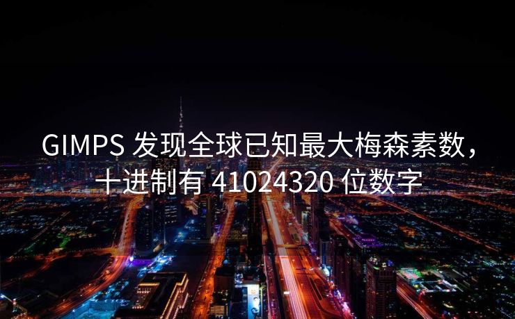 GIMPS 发现全球已知最大梅森素数，十进制有 41024320 位数字