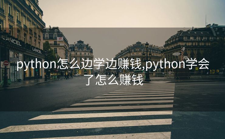 python怎么边学边赚钱,python学会了怎么赚钱