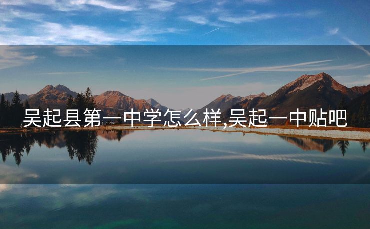 吴起县第一中学怎么样,吴起一中贴吧