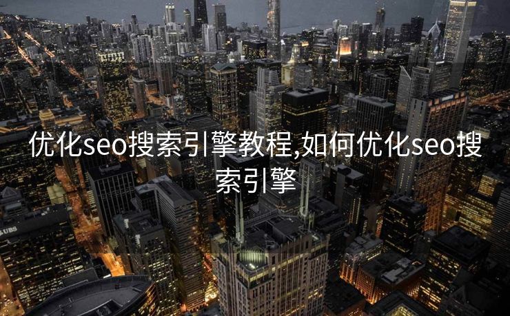 优化seo搜索引擎教程,如何优化seo搜索引擎