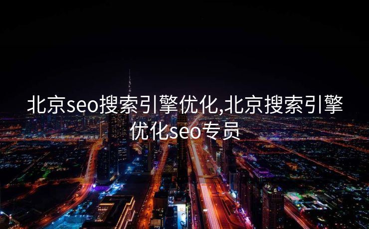 北京seo搜索引擎优化,北京搜索引擎优化seo专员 北京seo搜索引擎优化,北京搜索引擎优化seo专员
