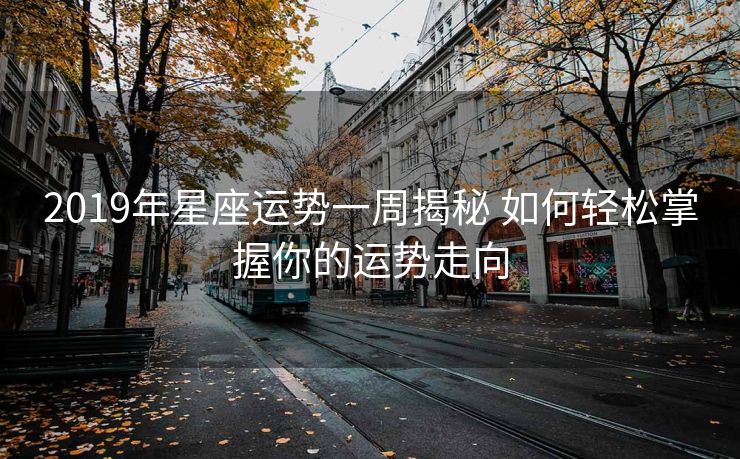 2019年星座运势一周揭秘 如何轻松掌握你的运势走向
