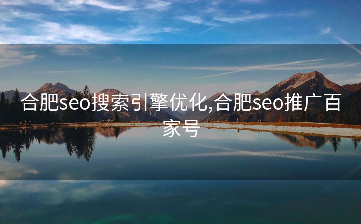 合肥seo搜索引擎优化,合肥seo推广百家号