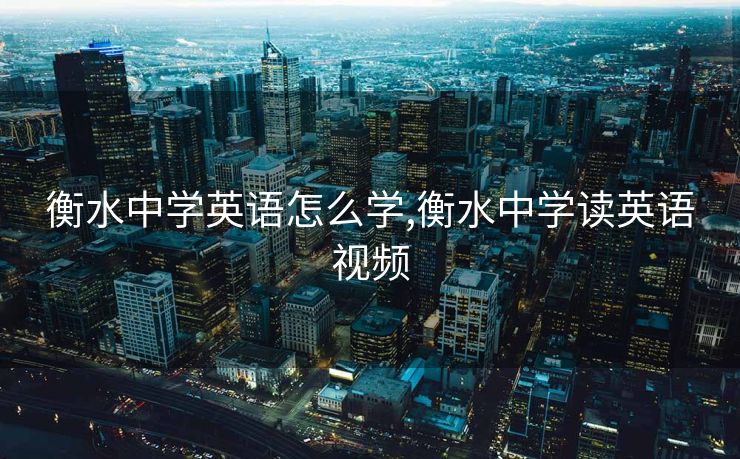 衡水中学英语怎么学,衡水中学读英语视频 衡水中学英语怎么学,衡水中学读英语视频