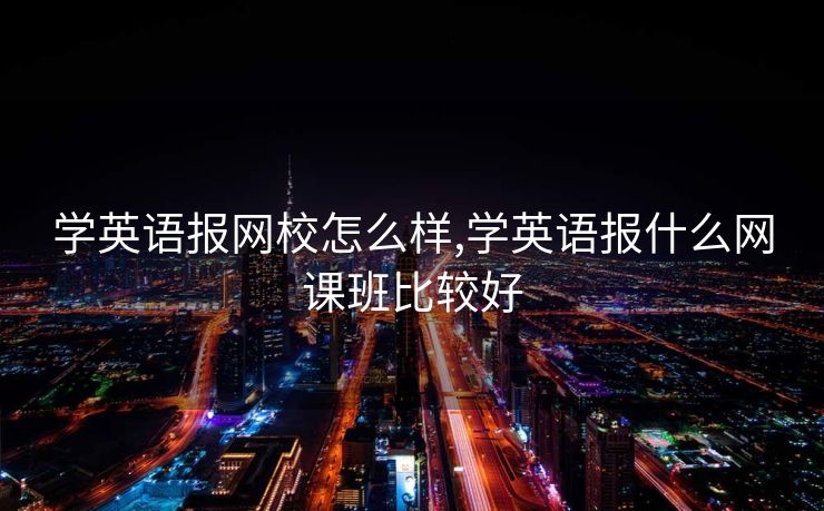 学英语报网校怎么样,学英语报什么网课班比较好