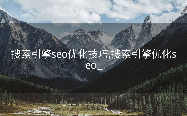 搜索引擎seo优化技巧,搜索引擎优化seo_ 搜索引擎seo优化技巧,搜索引擎优化seo_
