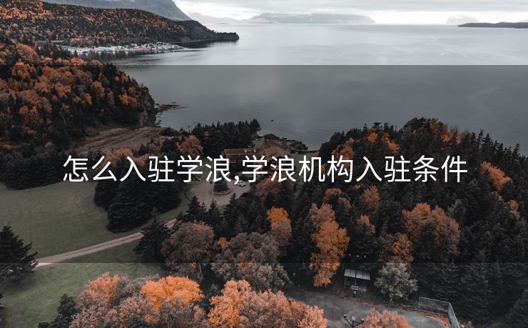 怎么入驻学浪,学浪机构入驻条件