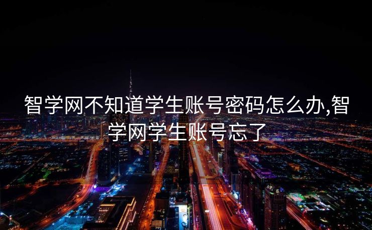 智学网不知道学生账号密码怎么办,智学网学生账号忘了